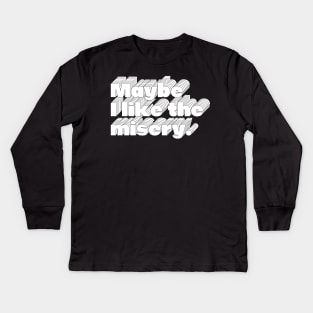 Maybe I Like The Misery Kids Long Sleeve T-Shirt